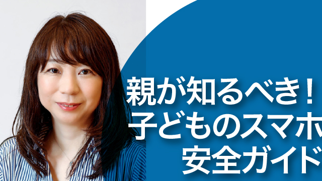 親が知るべき！　子どものスマホ安全ガイド